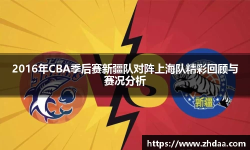 2016年CBA季后赛新疆队对阵上海队精彩回顾与赛况分析